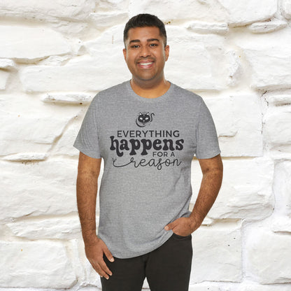 "Everything Happens for a Reason" T-shirt for Men & Women | 100% Cotton*