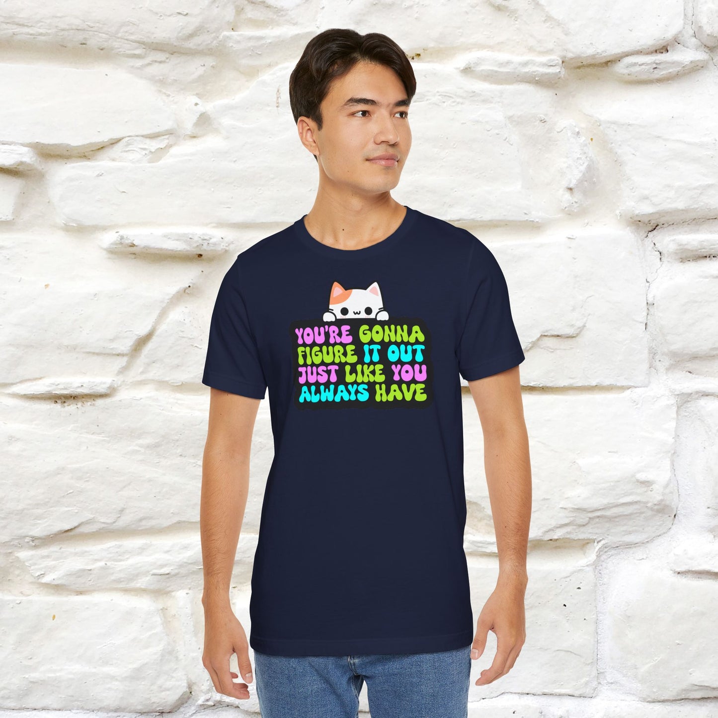 "You Are Gonna Figure It Out Just Like You Always Have" T-shirt for Men & Women | 100% Cotton*