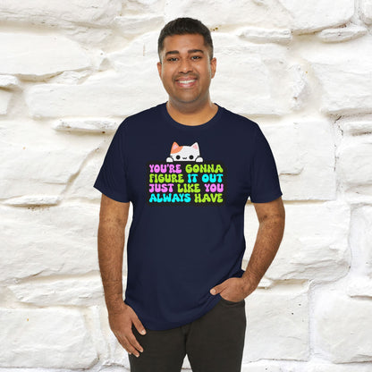 "You Are Gonna Figure It Out Just Like You Always Have" T-shirt for Men & Women | 100% Cotton*