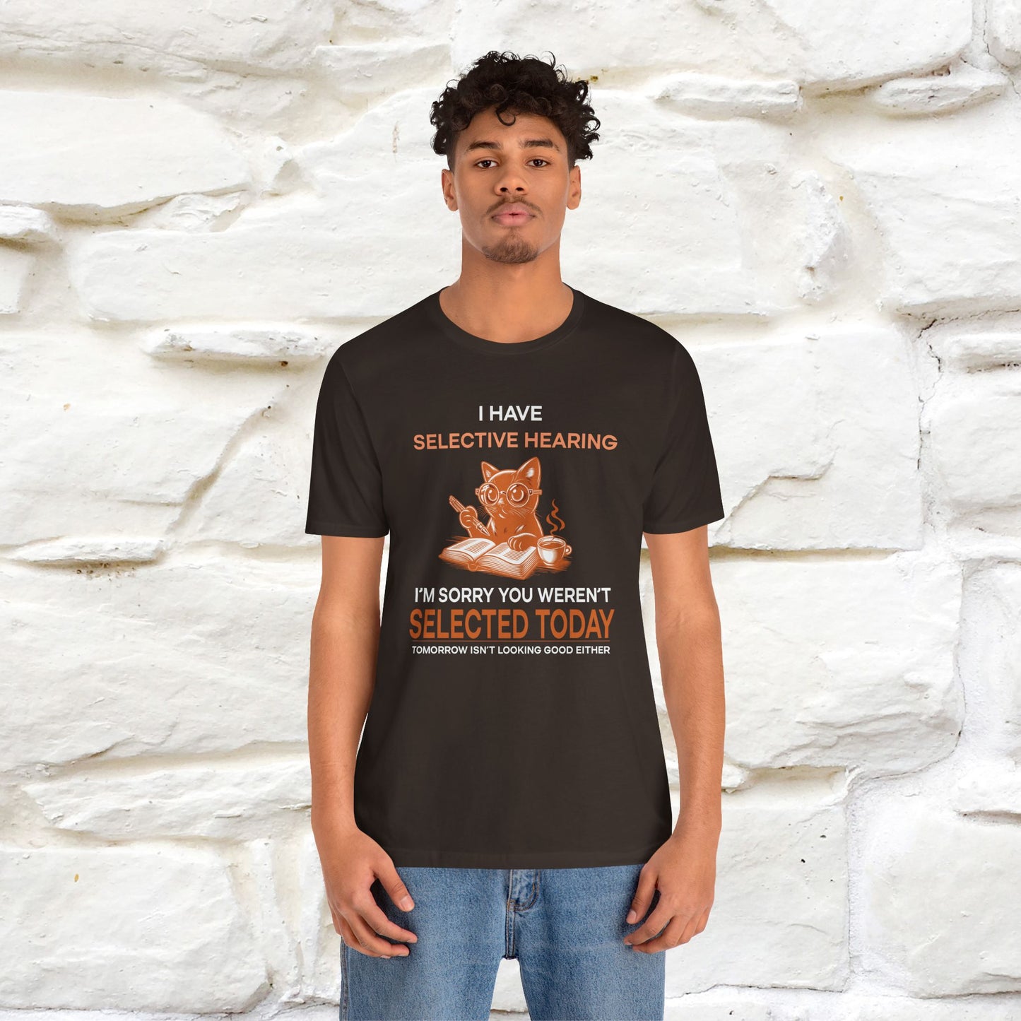 "I Have Selective Hearing, I'm Sorry You Were Not Selected Today. Tomorrow Isn't Looking Good Either" Cat T-Shirt for Men & Women | 100% Cotton* | Funny Tee 🐾