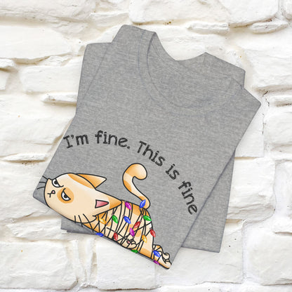 I'm Fine. This Is Fine, Everything's Fine | Cattitude Cat Christmas Shirt for Men & Women | 100% Cotton*