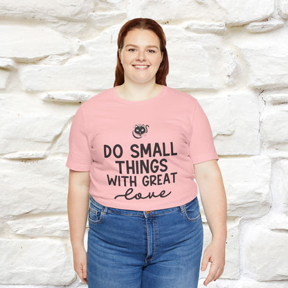 "Do Small Things With Great Love" T-shirt for Men & Women | 100% Cotton*