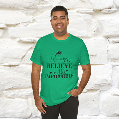 "Always Believe In The Impossible" T-shirt for Men & Women | 100% Cotton*