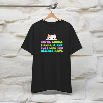 "You Are Gonna Figure It Out Just Like You Always Have" T-shirt for Men & Women | 100% Cotton*