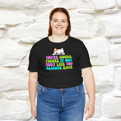 "You Are Gonna Figure It Out Just Like You Always Have" T-shirt for Men & Women | 100% Cotton*