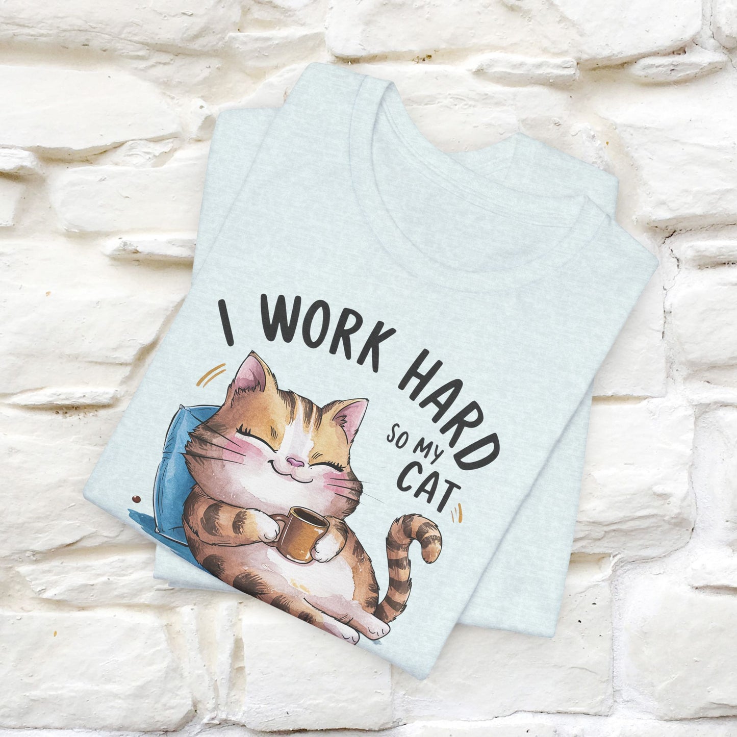 I Work Hard So My Cat Can Have a Better Life | Funny Shirt for Men & Women | 100% Cotton