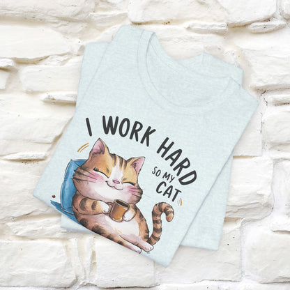 I Work Hard So My Cat Can Have a Better Life | Funny Shirt for Men & Women | 100% Cotton