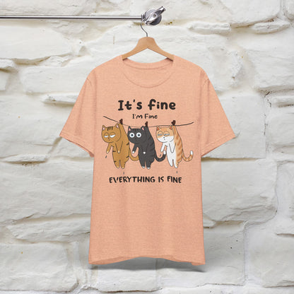 "It's Fine, I Am Fine, Everything Is Fine T-Shirt for Men & Women | 100% Cotton*