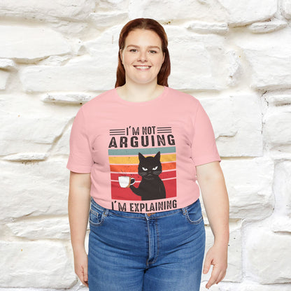 I’m Not Arguing, I’m Explaining Why I’m Right Cat T-Shirt for Men & Women | 100% Cotton* Funny Tee