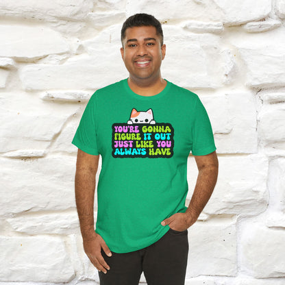 "You Are Gonna Figure It Out Just Like You Always Have" T-shirt for Men & Women | 100% Cotton*