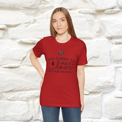 "You Carry So Much Love In Your Heart" T-shirt for Men & Women | 100% Cotton*