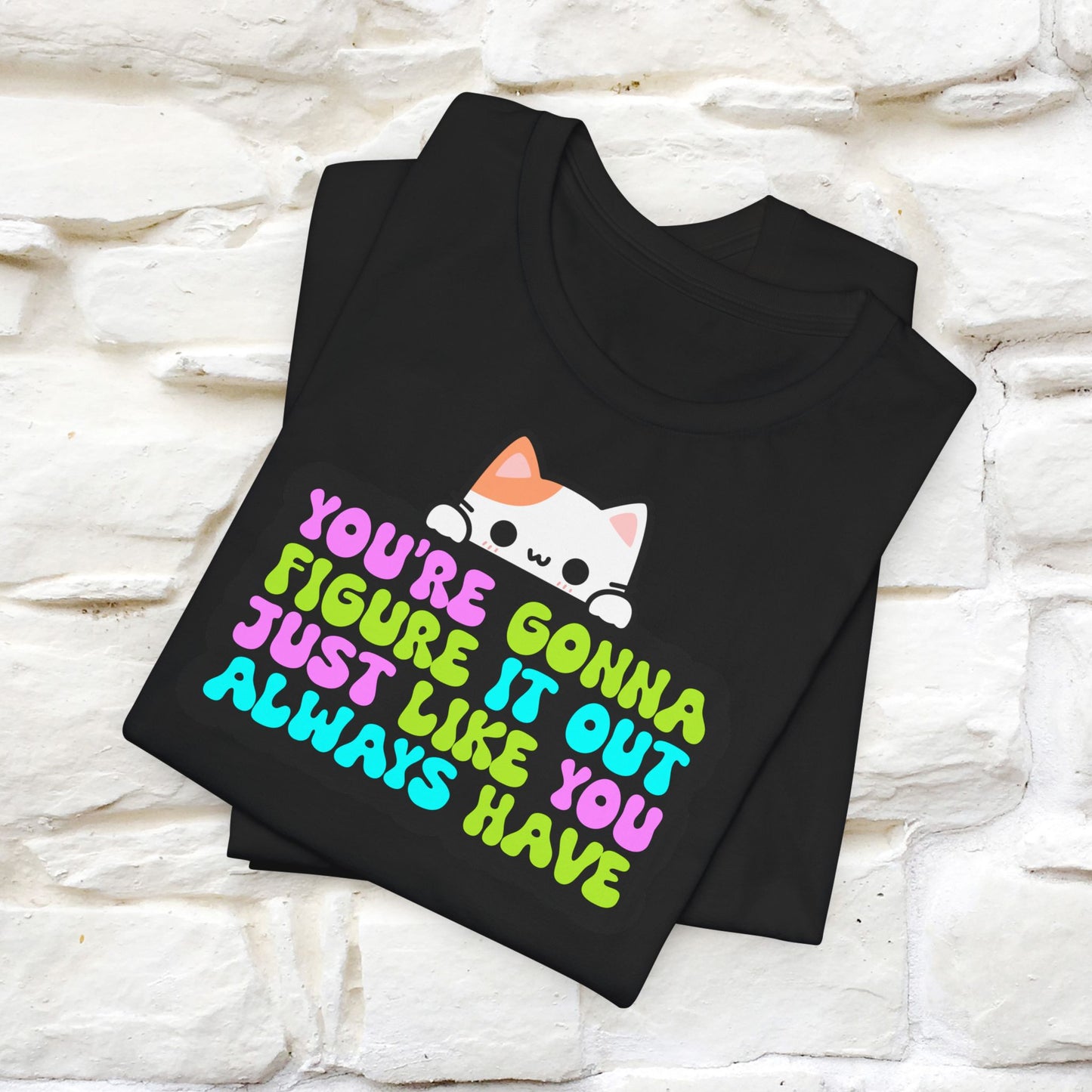 "You Are Gonna Figure It Out Just Like You Always Have" T-shirt for Men & Women | 100% Cotton*