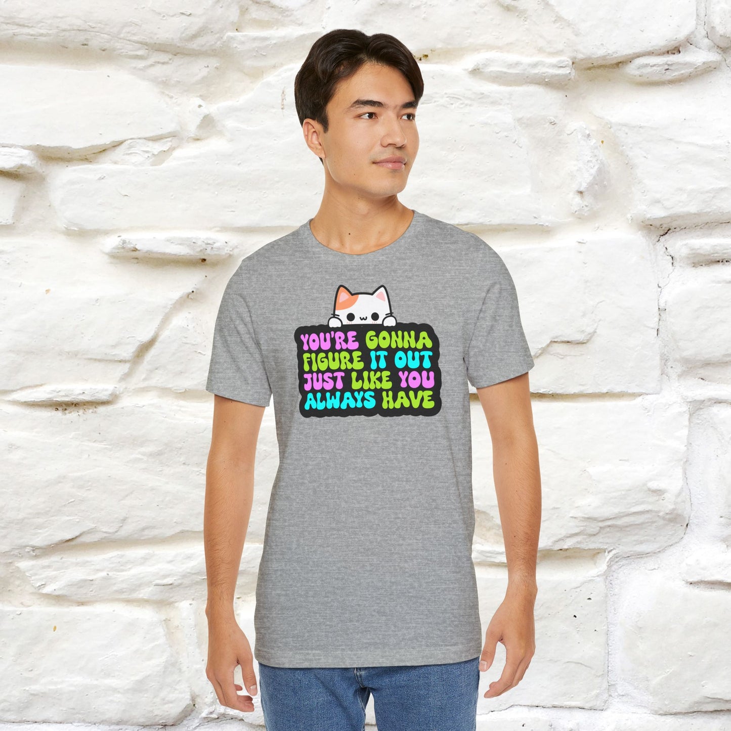 "You Are Gonna Figure It Out Just Like You Always Have" T-shirt for Men & Women | 100% Cotton*