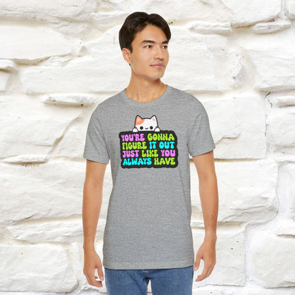 "You Are Gonna Figure It Out Just Like You Always Have" T-shirt for Men & Women | 100% Cotton*