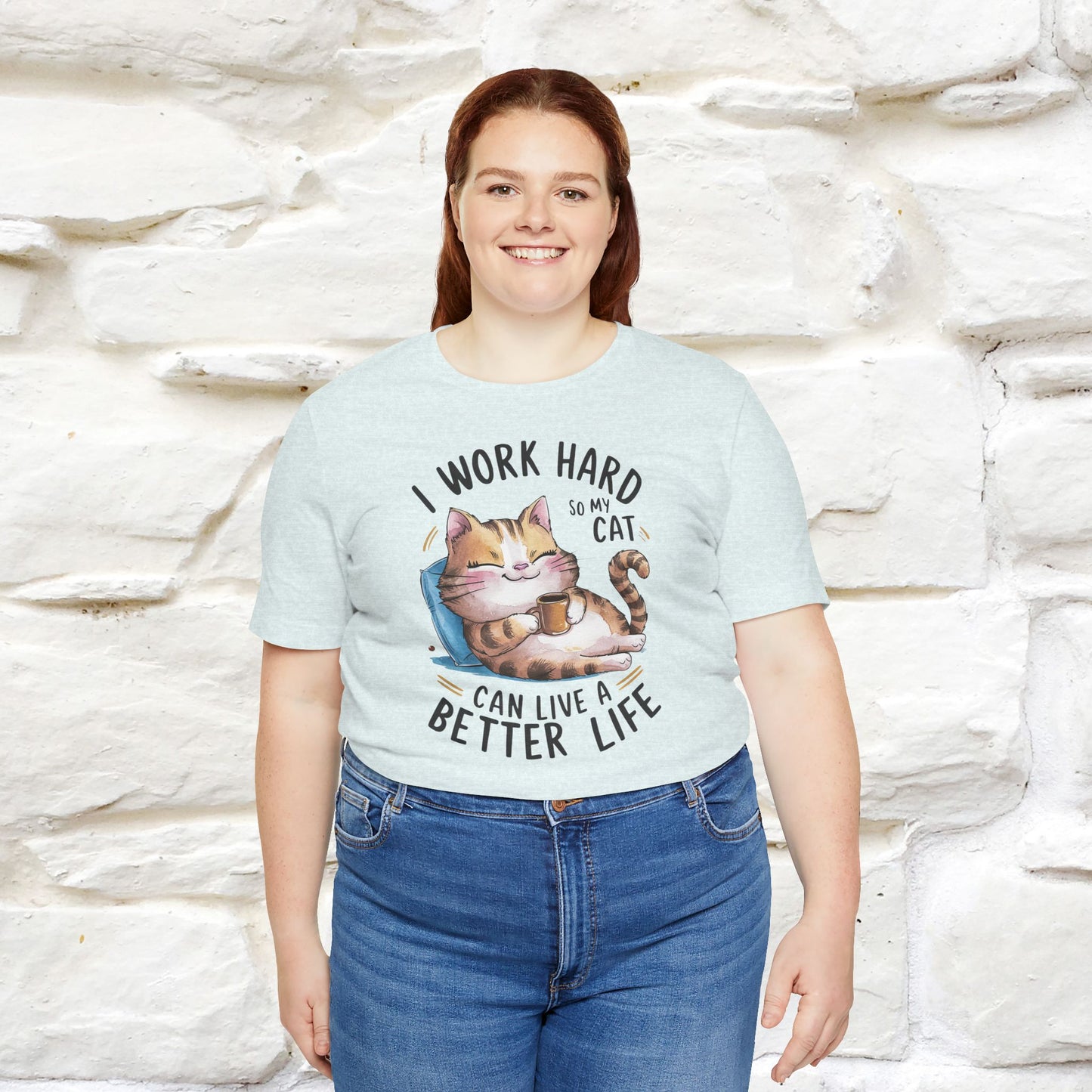 I Work Hard So My Cat Can Have a Better Life | Funny Shirt for Men & Women | 100% Cotton