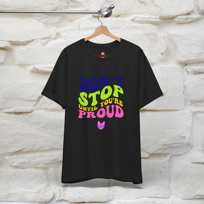 "Don't Stop Until You're Proud" T-shirt for Men & Women | 100% Cotton*