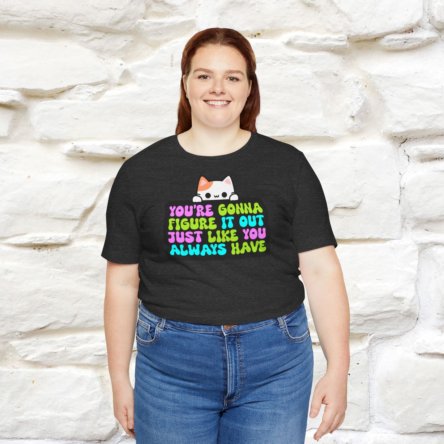 "You Are Gonna Figure It Out Just Like You Always Have" T-shirt for Men & Women | 100% Cotton*