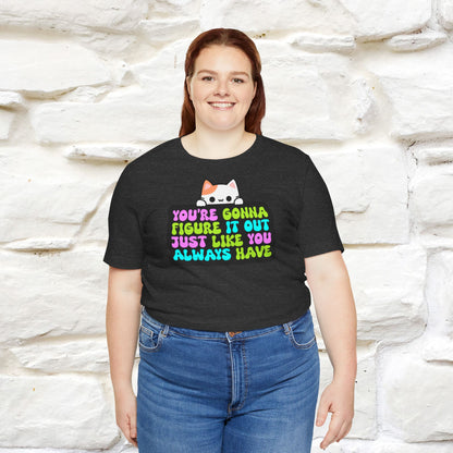 "You Are Gonna Figure It Out Just Like You Always Have" T-shirt for Men & Women | 100% Cotton*