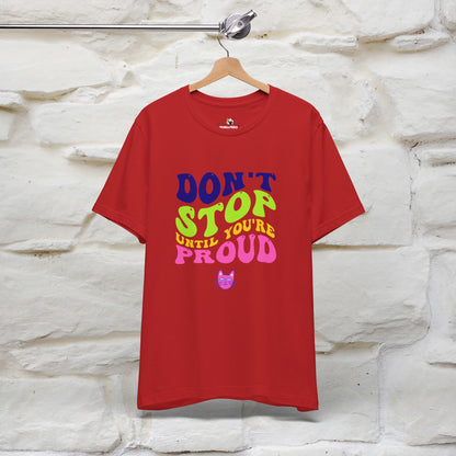 "Don't Stop Until You're Proud" T-shirt for Men & Women | 100% Cotton*