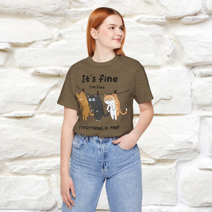 "It's Fine, I Am Fine, Everything Is Fine T-Shirt for Men & Women | 100% Cotton*