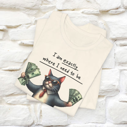 I Am Exactly Where I Need to Be Cat T-Shirt for Men & Women | 100% Cotton* Mindful Tee