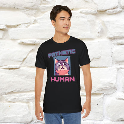 Pathetic Human Cat T-Shirt for Men & Women | 100% Cotton* Funny & Sassy Tee