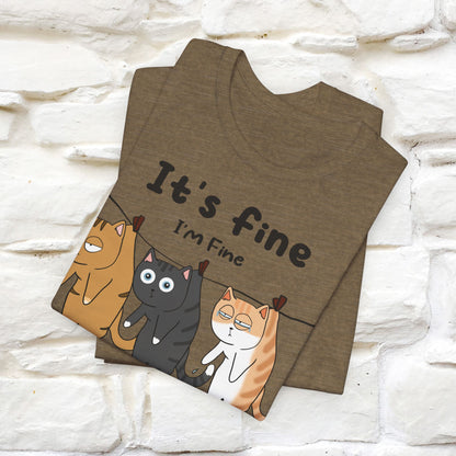 "It's Fine, I Am Fine, Everything Is Fine T-Shirt for Men & Women | 100% Cotton*