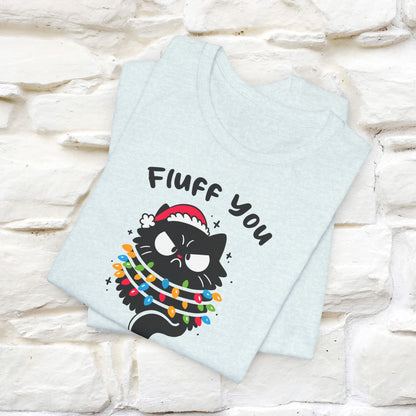 Fluff You, You Fluffin Fluff | Cattitude Cat Christmas Shirt for Men & Women | 100% Cotton*