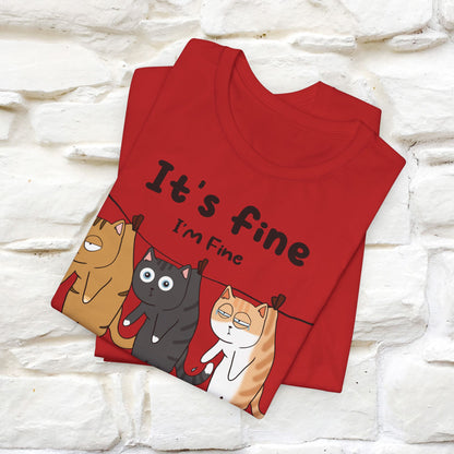 "It's Fine, I Am Fine, Everything Is Fine T-Shirt for Men & Women | 100% Cotton*