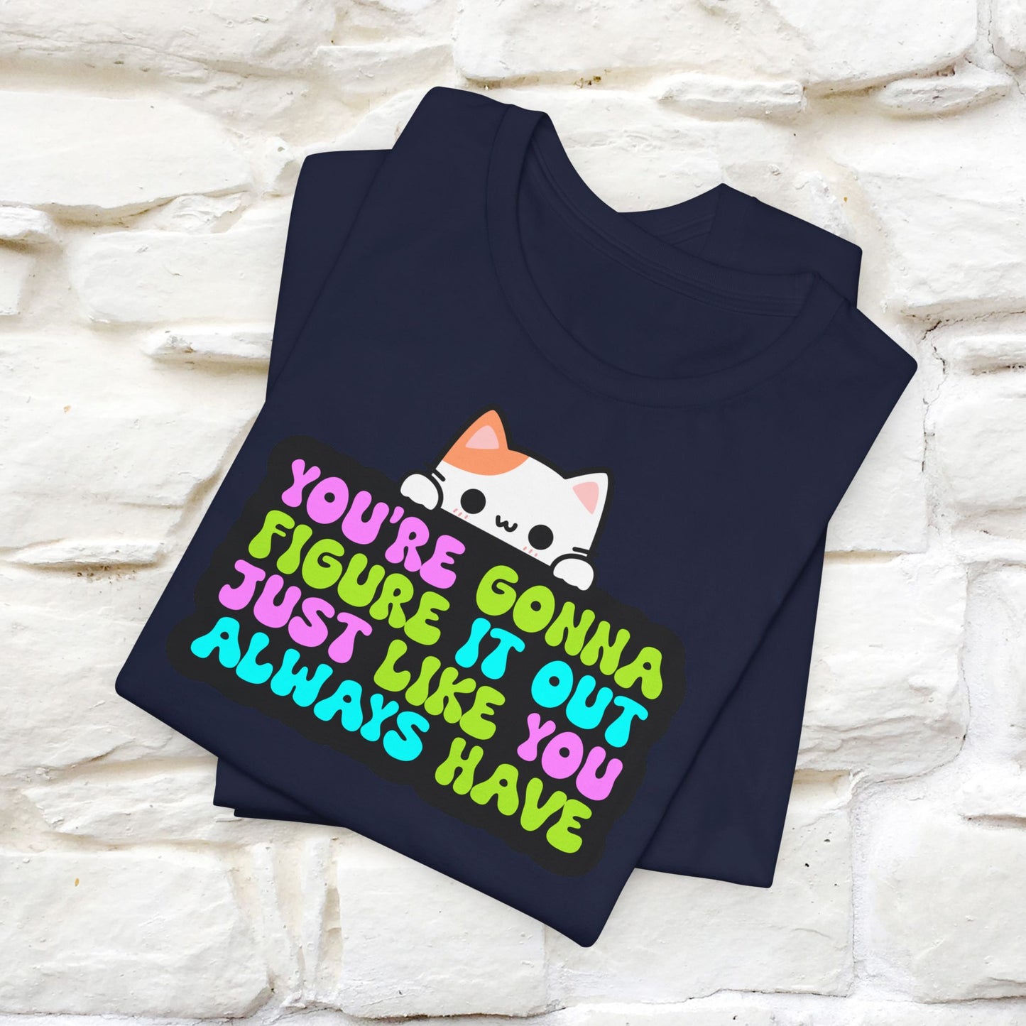 "You Are Gonna Figure It Out Just Like You Always Have" T-shirt for Men & Women | 100% Cotton*