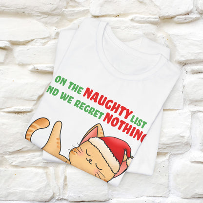 On the Naughty List and We Regret Nothing | Sarcastic Cat Christmas Shirt for Men & Women | 100% Cotton*