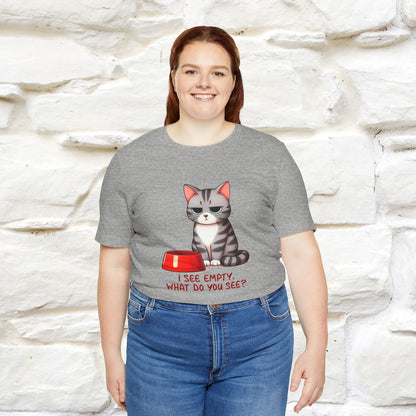 I See Empty, What Do You See? Funny Cat T-Shirt for Men & Women | 100% Cotton*