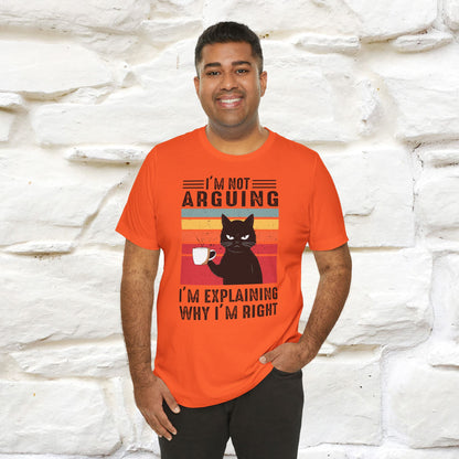 I’m Not Arguing, I’m Explaining Why I’m Right Cat T-Shirt for Men & Women | 100% Cotton* Funny Tee