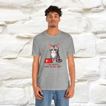 I See Empty, What Do You See? Funny Cat T-Shirt for Men & Women | 100% Cotton*