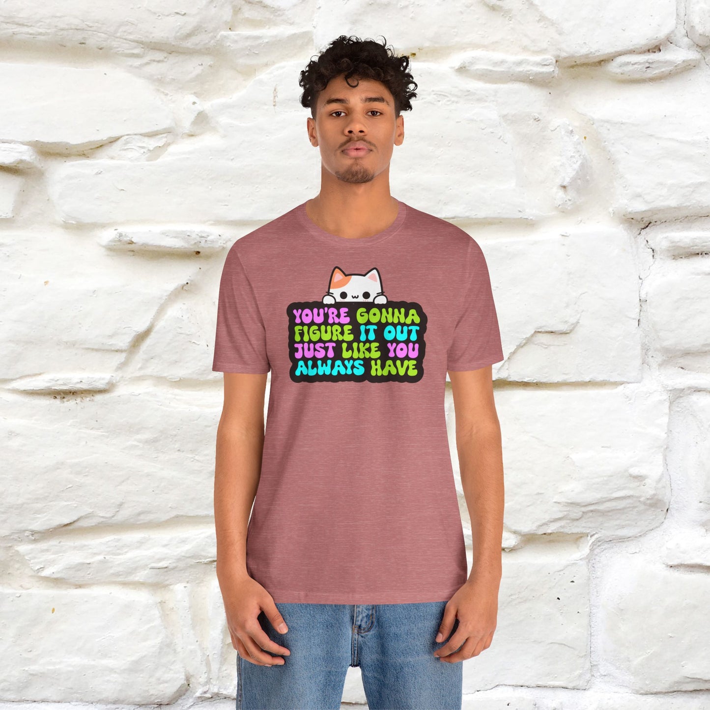 "You Are Gonna Figure It Out Just Like You Always Have" T-shirt for Men & Women | 100% Cotton*