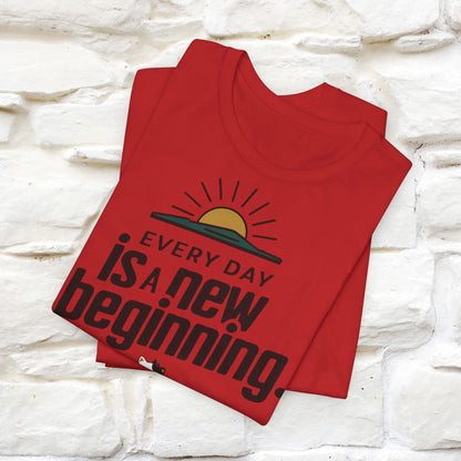 Everyday Is a New Beginning T-Shirt for Men & Women | 100% Cotton* Inspirational Tee