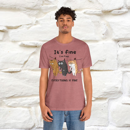 "It's Fine, I Am Fine, Everything Is Fine T-Shirt for Men & Women | 100% Cotton*