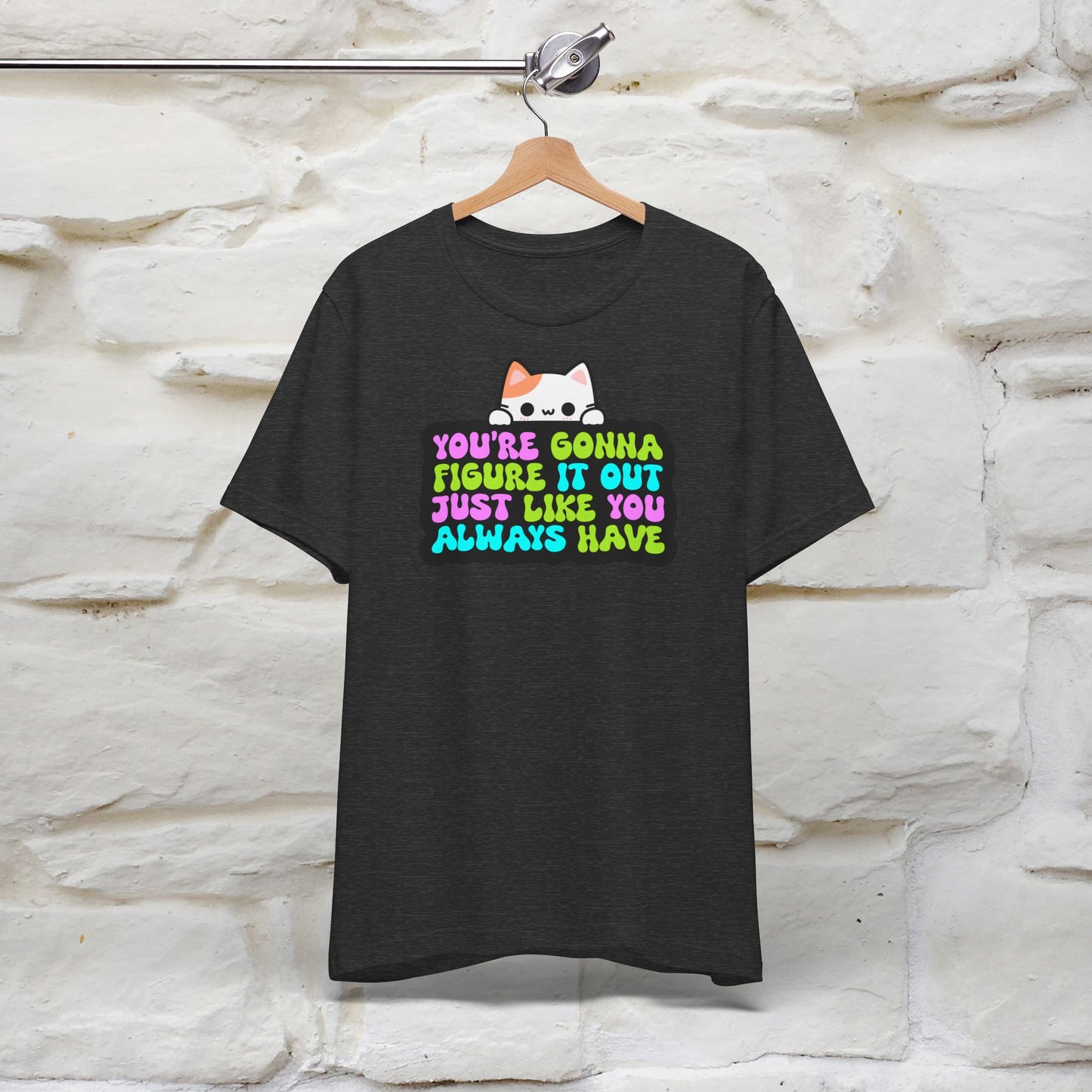 "You Are Gonna Figure It Out Just Like You Always Have" T-shirt for Men & Women | 100% Cotton*