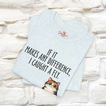 "If It Makes Any Difference, I Caught A Fly" Funny Cat T-Shirt for Men & Women | 100% Cotton* 🐾