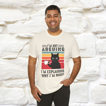 I’m Not Arguing, I’m Explaining Why I’m Right Cat T-Shirt for Men & Women | 100% Cotton* Funny Tee