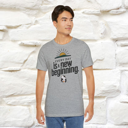 Everyday Is a New Beginning T-Shirt for Men & Women | 100% Cotton* Inspirational Tee