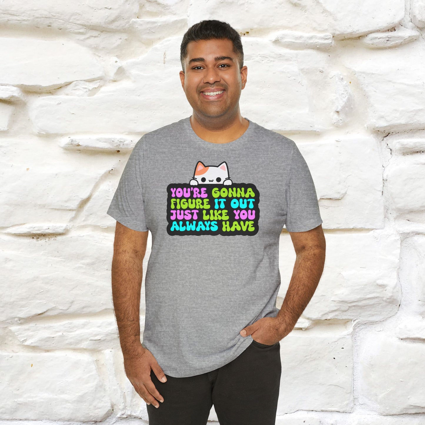 "You Are Gonna Figure It Out Just Like You Always Have" T-shirt for Men & Women | 100% Cotton*