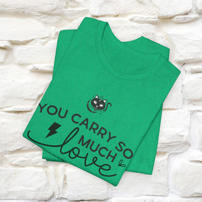 "You Carry So Much Love In Your Heart" T-shirt for Men & Women | 100% Cotton*