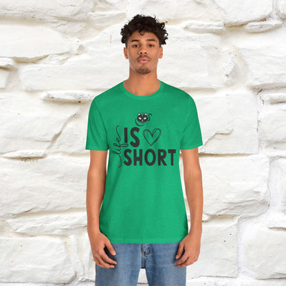 "Life Is Short" T-Shirt for Men & Women | 100% Cotton*