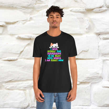 "I Give Myself Permission to Be Okay With Where I Am Right Now T-Shirt for Men & Women | 100% Cotton* Inspirational Tee"