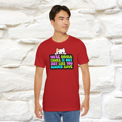 "You Are Gonna Figure It Out Just Like You Always Have" T-shirt for Men & Women | 100% Cotton*