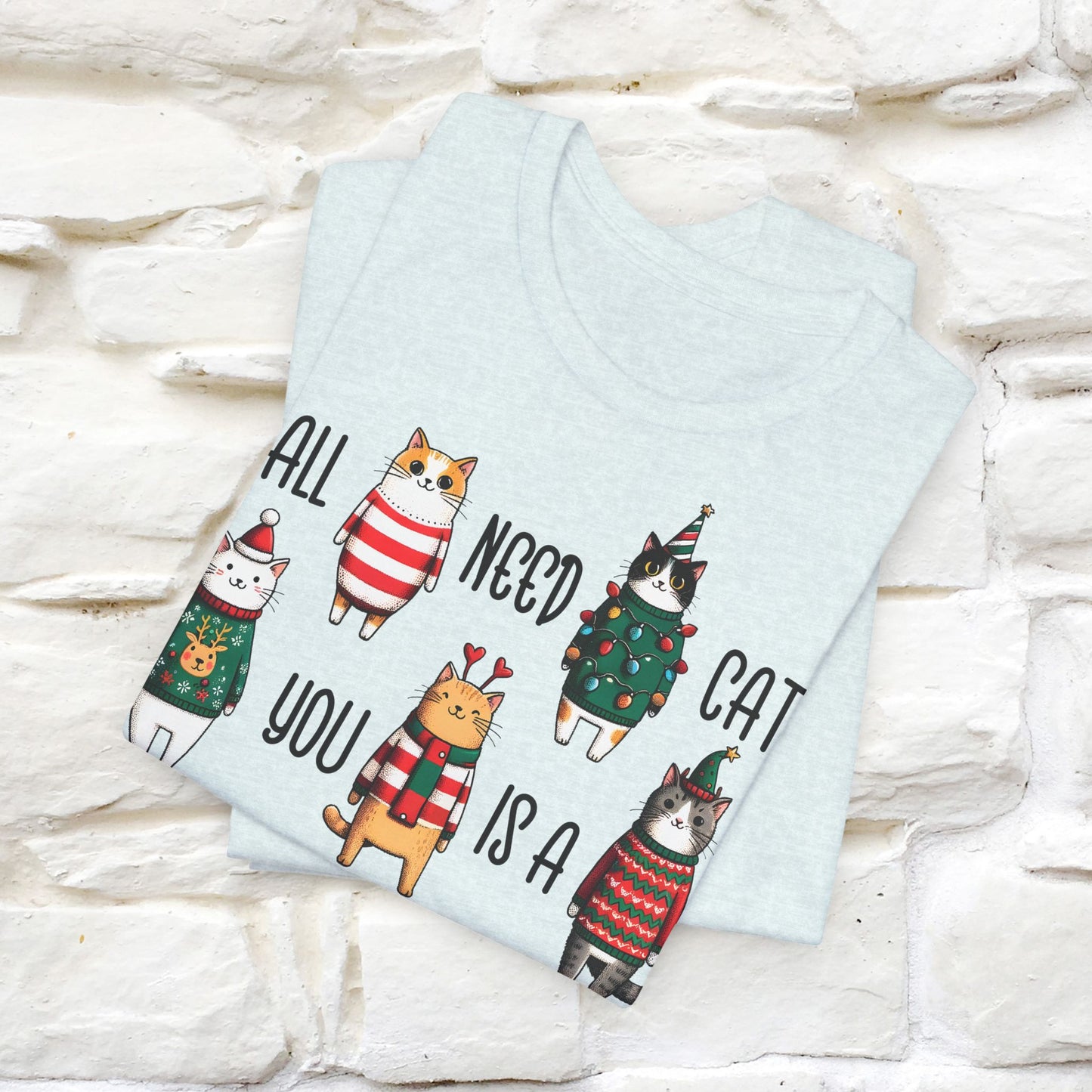 All You Need Is A Cat | Festive Cat Christmas Shirt for Men & Women | 100% Cotton*