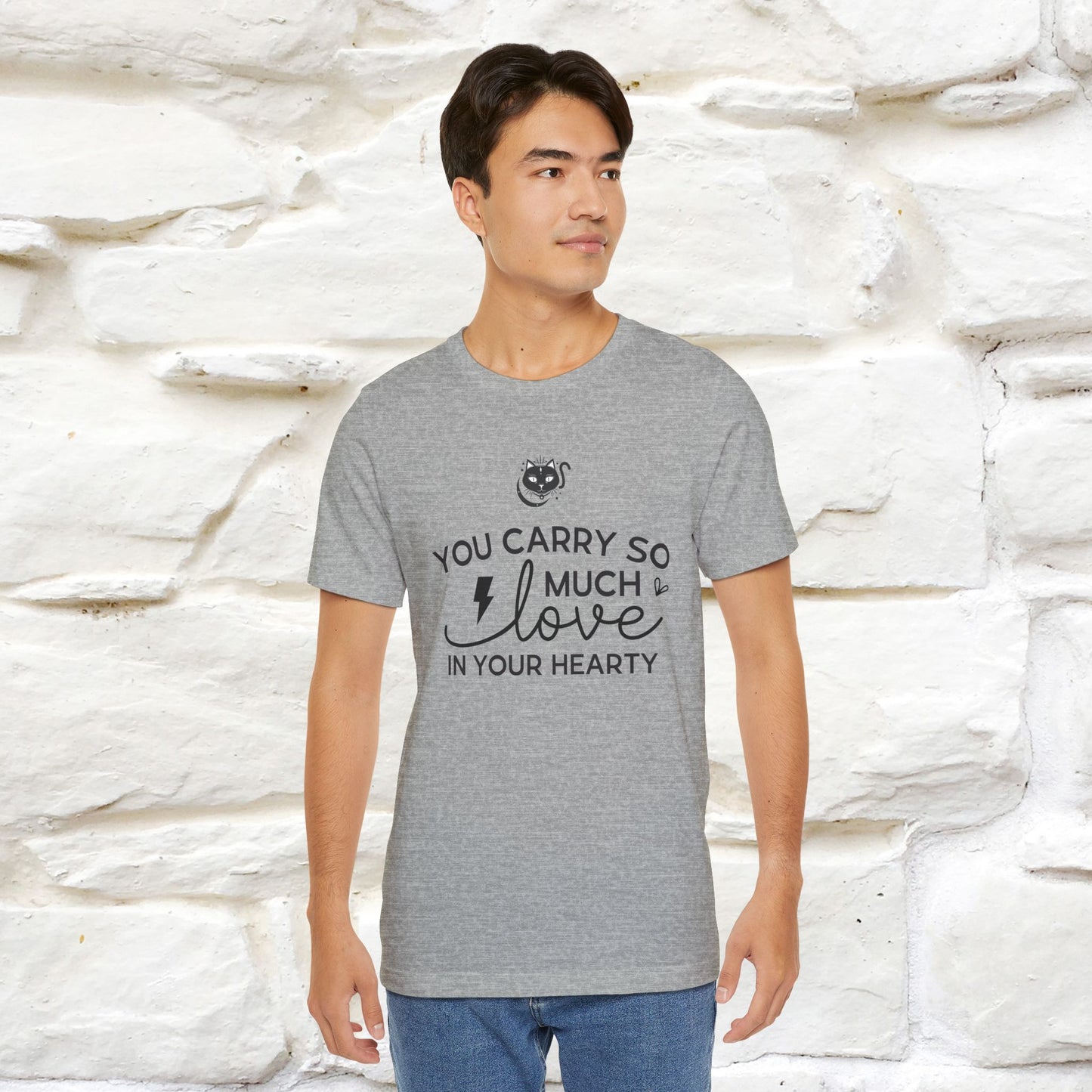 "You Carry So Much Love In Your Heart" T-shirt for Men & Women | 100% Cotton*