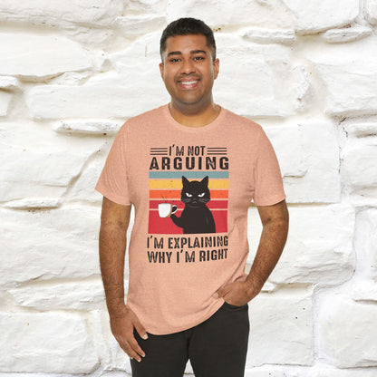 I’m Not Arguing, I’m Explaining Why I’m Right Cat T-Shirt for Men & Women | 100% Cotton* Funny Tee