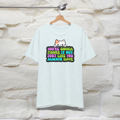 "You Are Gonna Figure It Out Just Like You Always Have" T-shirt for Men & Women | 100% Cotton*